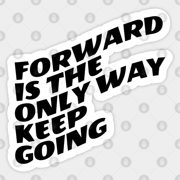 Forward Is The Only Way Keep Going Sticker by Texevod